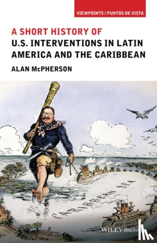 McPherson, Alan (University of Oklahoma) - A Short History of U.S. Interventions in Latin America and the Caribbean