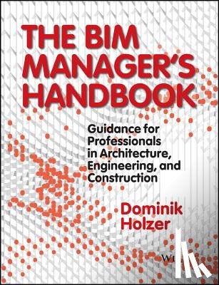 Holzer, Dominik - The BIM Manager's Handbook