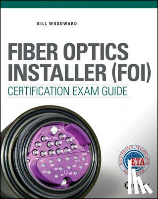 Woodward, Bill - Fiber Optics Installer (FOI) Certification Exam Guide