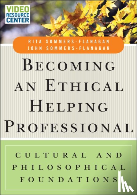 Sommers-Flanagan, Rita (University of Montana), Sommers-Flanagan, John (University of Montana) - Becoming an Ethical Helping Professional, with Video Resource Center