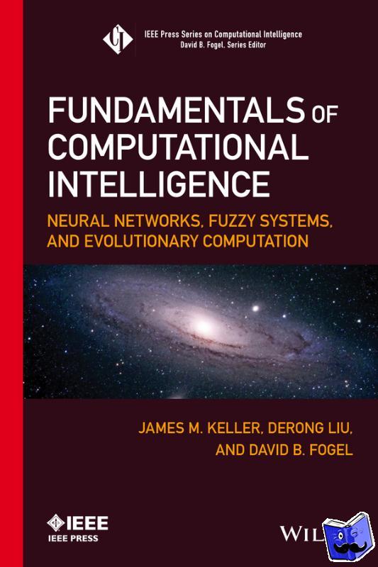 Keller, James M., Liu, Derong, Fogel, David B. (Natural Selection, Inc.) - Fundamentals of Computational Intelligence