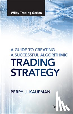 Kaufman, Perry J. - A Guide to Creating A Successful Algorithmic Trading Strategy