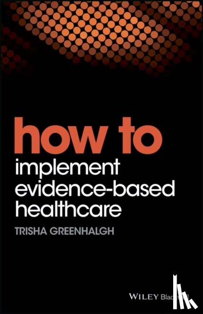 Greenhalgh, Trisha (University of Oxford - How to Implement Evidence-Based Healthcare