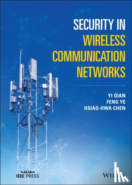 Qian, Yi (University of Nebraska-Lincoln, Ye, Feng (University of Dayton, Chen, Hsiao-Hwa (National Sun Yat-Sen University - Security in Wireless Communication Networks