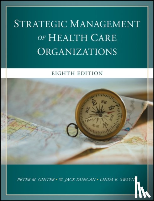 Ginter, Peter M. (University of Alabama, Duncan, W. Jack, Swayne, Linda E. (University of North Carolina at Charlotte) - The Strategic Management of Health Care Organizations