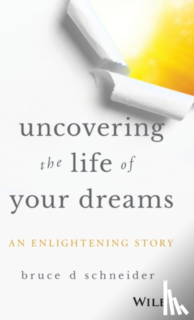 Schneider, Bruce D - Uncovering the Life of Your Dreams