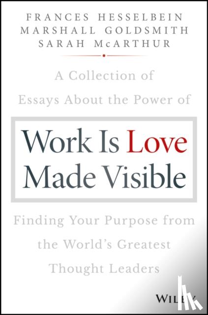 Hesselbein, Frances (Chairman of the Board of Governors Peter F. Drucker Foundation for Nonprofit Management in New York City), Goldsmith, Marshall (Consultant to Fortune 500 Corporations), McArthur, Sarah - Work is Love Made Visible