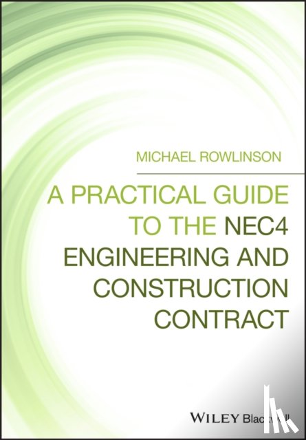 Rowlinson, Michael (MSc - A Practical Guide to the NEC4 Engineering and Construction Contract