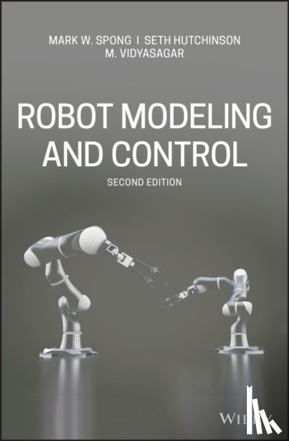 Spong, Mark W. (University of Illinois at Urbana-Champaign), Hutchinson, Seth (University of Illinois at Urbana-Champaign), Vidyasagar, M. (University of Waterloo) - Robot Modeling and Control
