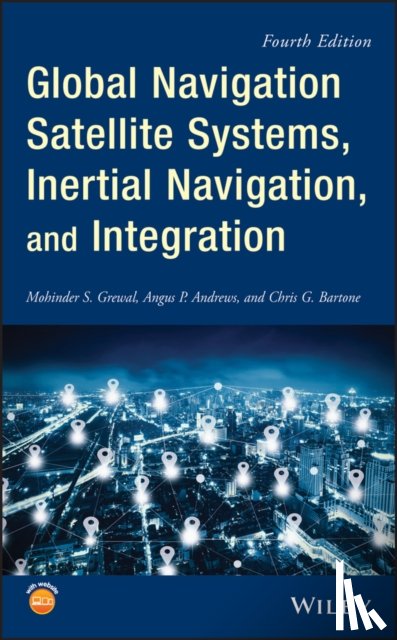 Grewal, Mohinder S. (College of Engineering and Computer Science, Andrews, Angus P. (Rockwell Science Center, Bartone, Chris G. - Global Navigation Satellite Systems, Inertial Navigation, and Integration