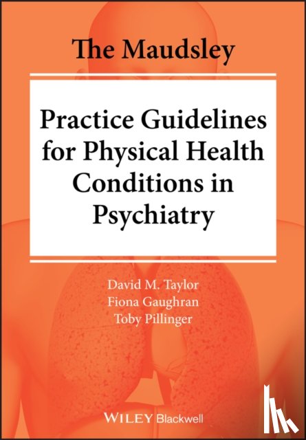 Taylor, David M. (King's College, Gaughran, Fiona (King's College, Pillinger, Toby (King's College - The Maudsley Practice Guidelines for Physical Health Conditions in Psychiatry