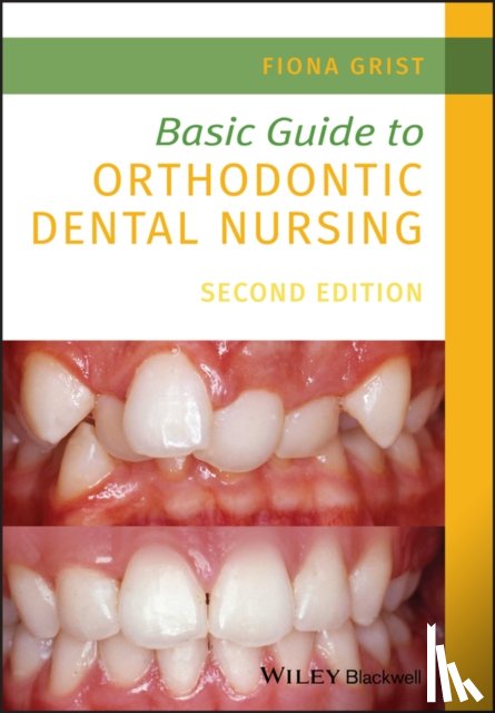 Grist, Fiona (Senior Orthodontic Nurse in the Maxillofacial Unit at Worthing Hospital and Vice President of the Orthodontic National Group for Dental Nurses and Therapists) - Basic Guide to Orthodontic Dental Nursing