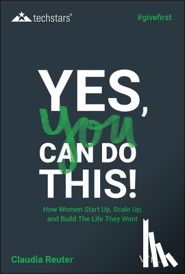 Reuter, Claudia - Yes, You Can Do This! How Women Start Up, Scale Up, and Build The Life They Want