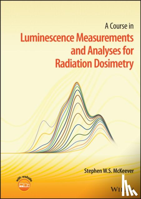 McKeever, Stephen W. S. (Oklahoma State University) - A Course in Luminescence Measurements and Analyses for Radiation Dosimetry