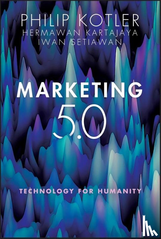 Kotler, Philip (Kellogg School of Management, Kartajaya, Hermawan (MarkPlus Strategy Consulting), Setiawan, Iwan (MarkPlus Strategy Consulting) - Marketing 5.0