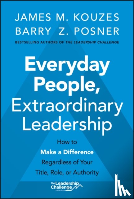 Kouzes, James M. (Emeritus, Tom Peters Company), Posner, Barry Z. (Leavey School of Business and Administration and Santa Clara University) - Everyday People, Extraordinary Leadership