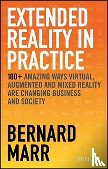 Marr, Bernard (Advanced Performance Institute, Buckinghamshire, UK) - Extended Reality in Practice