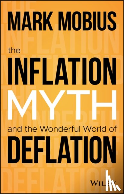 Mobius, Mark - The Inflation Myth and the Wonderful World of Deflation