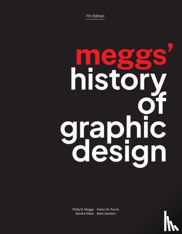 Meggs, Philip B. (Virginia Commonwealth University; Syracuse University; National College of Art and Design in Dublin, Purvis, Alston W. (Boston University College of Fine Arts, Maxa, Sandra (Maryland Institute College of Art) - Meggs' History of Graphic Design