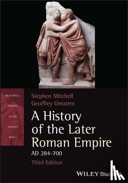 Mitchell, Stephen (University of Exeter), Greatrex, Geoffrey - A History of the Later Roman Empire, AD 284-700
