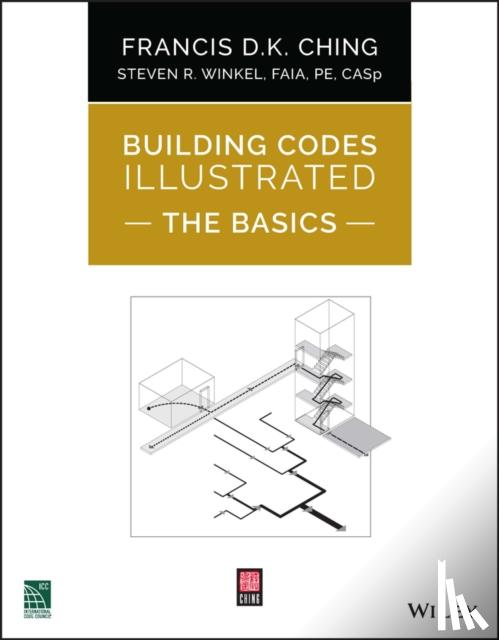 Ching, Francis D. K. (University of Washington, Seattle, WA), Winkel, Steven R., FAIA, PE (The Preview Group, Inc, San Francisco, CA) - Building Codes Illustrated: The Basics