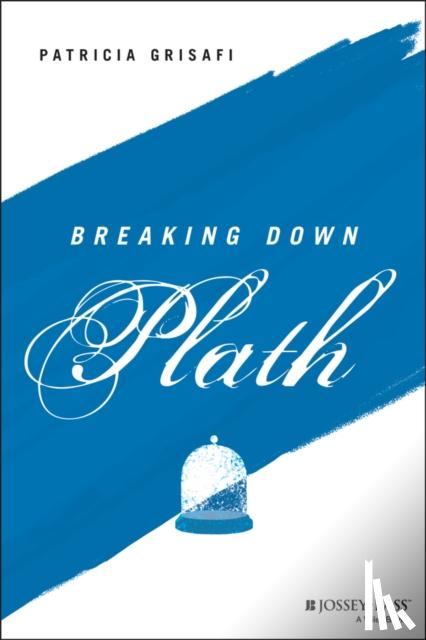 Grisafi, Patricia (Skidmore College, NY; Fordham University, NY) - Breaking Down Plath