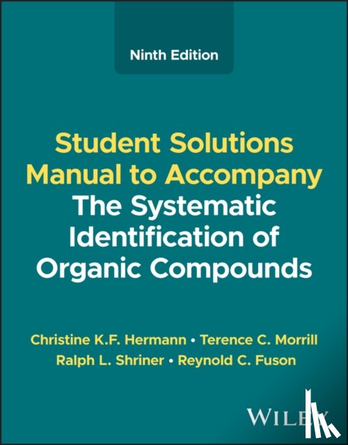 Hermann, Christine K. F. (Radford University, Morrill, Terence C. (Rochester Institute of Technology), Shriner, Ralph L. (Southern Methodist University), Fuson, Reynold C. (University of Nevada) - The Systematic Identification of Organic Compounds, Student Solutions Manual