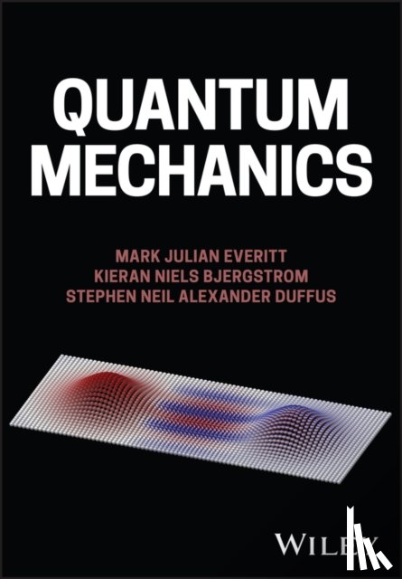 Everitt, Mark Julian (Loughborough University, UK), Bjergstrom, Kieran Niels, Duffus, Stephen Neil Alexander (Loughborough University, UK) - Quantum Mechanics