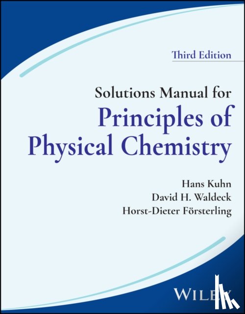 Kuhn, Hans (Max Planck Institute for Biophysical Chemistry, Waldeck, David H. (Department of Chemistry at the University of Pittsburg), Forsterling, Horst-Dieter (Philipps University Marburg - Solutions Manual for Principles of Physical Chemistry, 3rd Edition