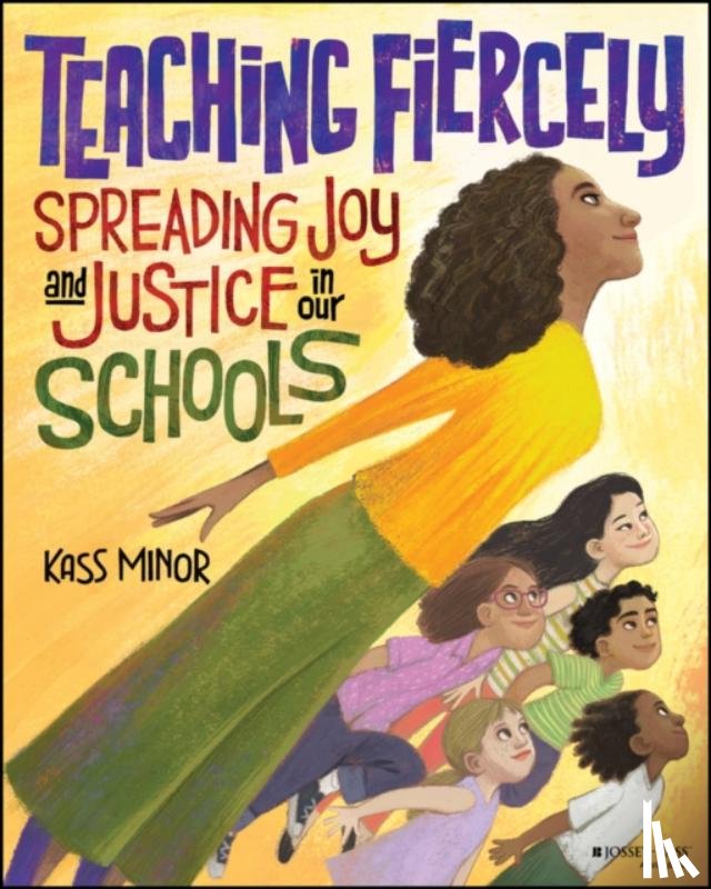 Minor, Kass - Teaching Fiercely: Spreading Joy and Justice in Our Schools