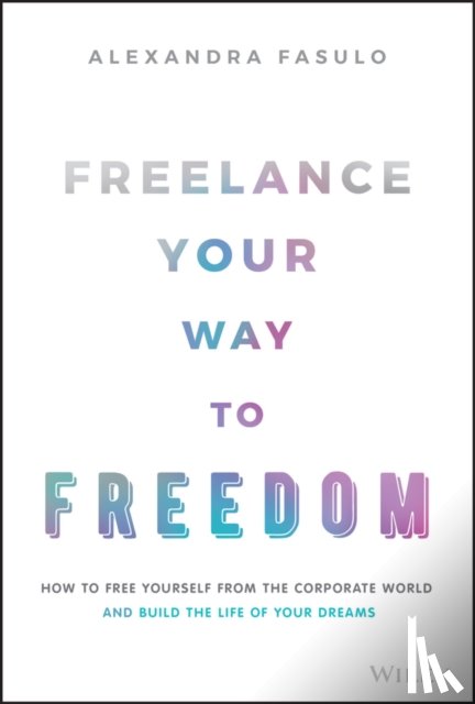 Fasulo, Alexandra - Freelance Your Way to Freedom