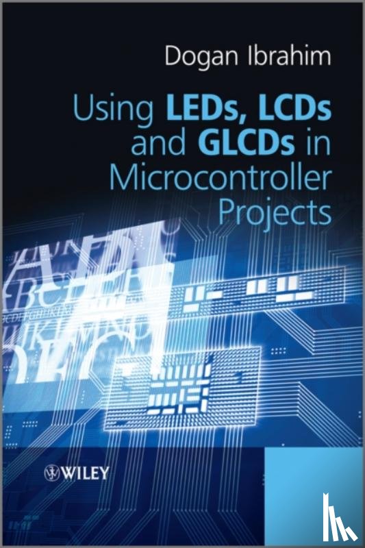Ibrahim, Dogan (Near East University (in Cyprus)) - Using LEDs, LCDs and GLCDs in Microcontroller Projects