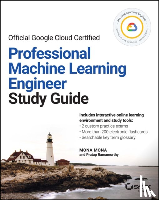 Mona, Mona, Ramamurthy, Pratap - Official Google Cloud Certified Professional Machine Learning Engineer Study Guide