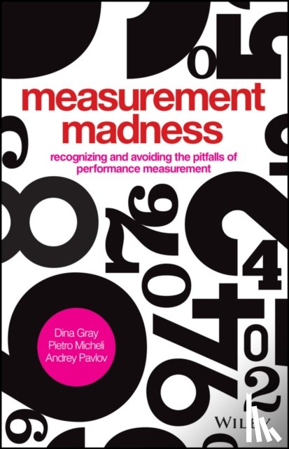 Gray, Dina (Cranfield School of Management), Micheli, Pietro (Cranfield School of Management), Pavlov, Andrey (Cranfield School of Management) - Measurement Madness