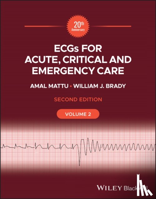 Mattu, Amal (University of Maryland School of Medicine), Brady, William J. (University of Virginia Health Sciences Centre - ECGs for Acute, Critical and Emergency Care, Volume 2