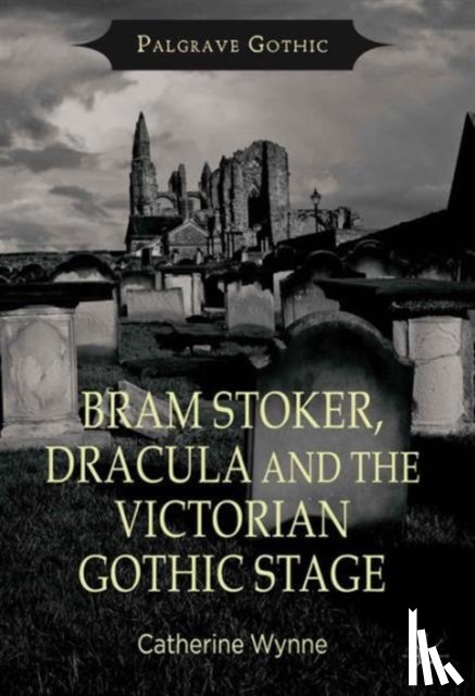 Wynne, C. - Bram Stoker, Dracula and the Victorian Gothic Stage