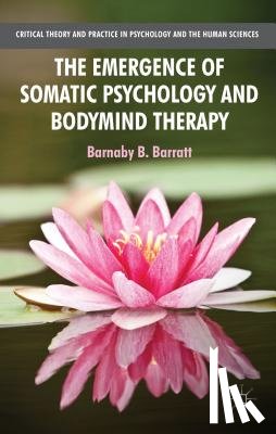 Barratt, B. - The Emergence of Somatic Psychology and Bodymind Therapy