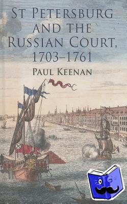 Keenan, Paul - St Petersburg and the Russian Court, 1703-1761