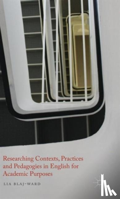 Blaj-Ward, L. - Researching Contexts, Practices and Pedagogies in English for Academic Purposes