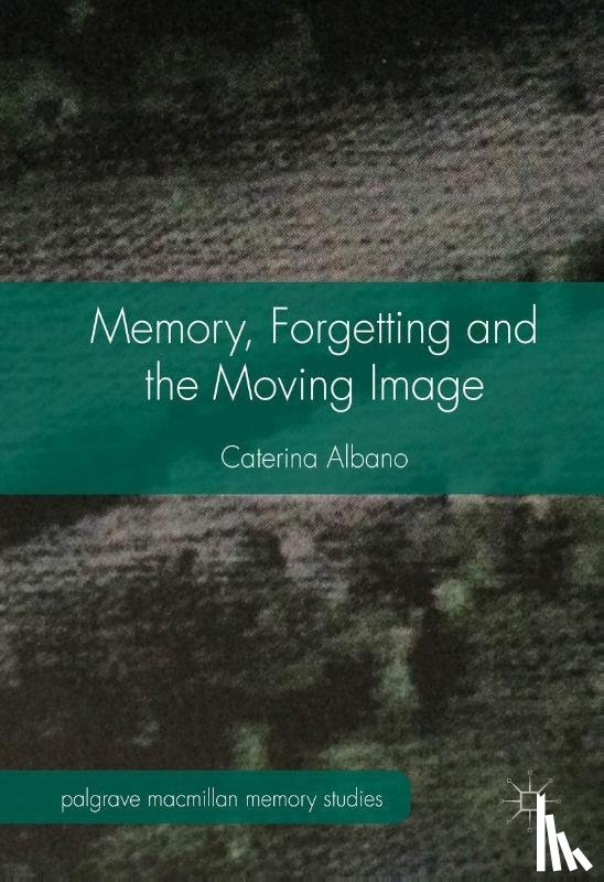 Albano, Caterina - Memory, Forgetting and the Moving Image