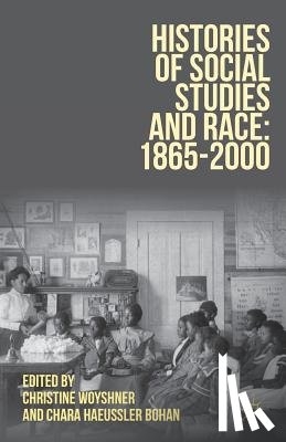 Woyshner, Christine, Bohan, Chara Haeussler - Histories of Social Studies and Race: 1865-2000