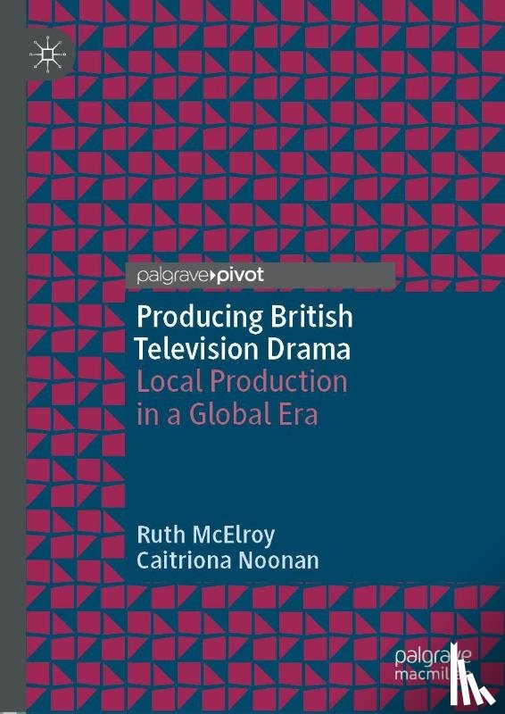 McElroy, Ruth, Noonan, Caitriona - Producing British Television Drama
