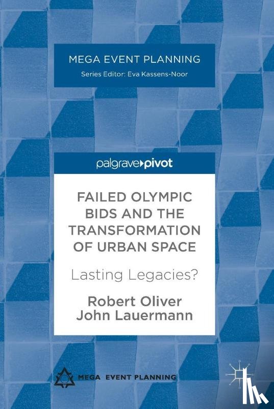 Oliver, Robert, Lauermann, John - Failed Olympic Bids and the Transformation of Urban Space