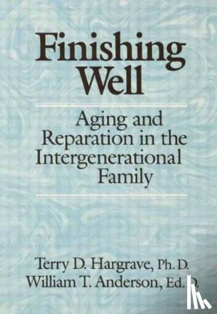 Hargrave, Terry D., Anderson, William T. - Finishing Well: Aging And Reparation In The Intergenerational Family