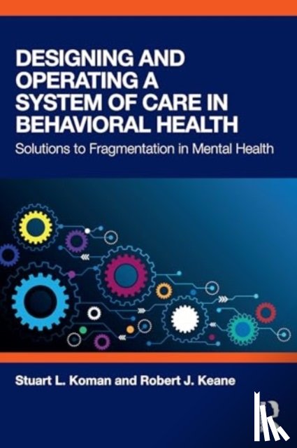 Koman, Stuart L., Keane, Robert J. - Designing and Operating a System of Care in Behavioral Health