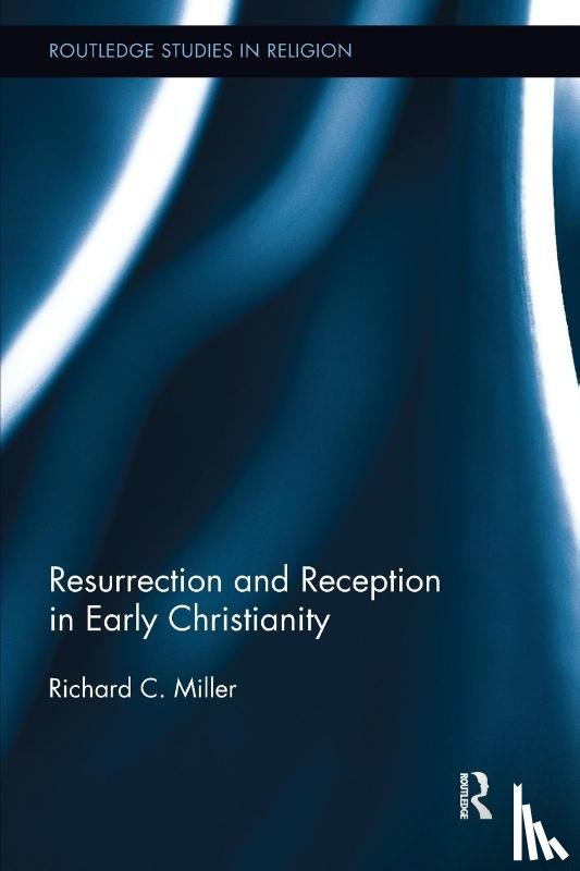 Miller, Richard C. (Chapman University - Resurrection and Reception in Early Christianity