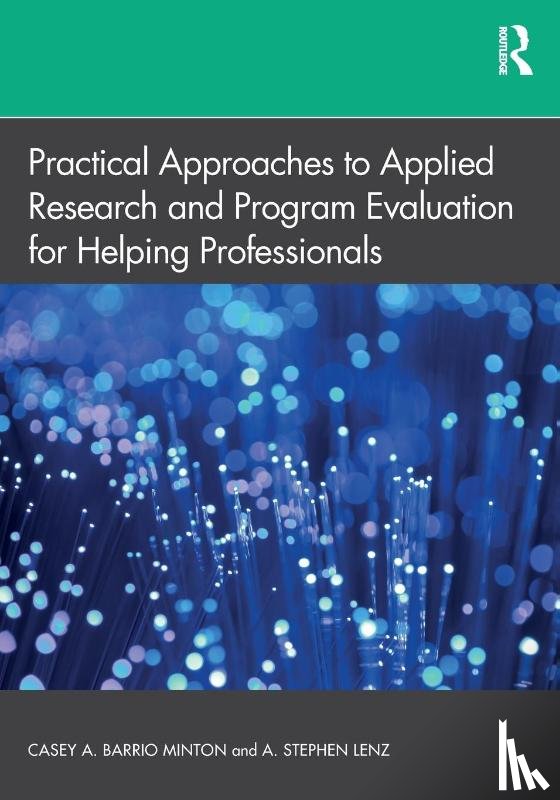 Lenz, A. Stephen (Texas A&M University-Corpus Christi, Barrio Minton, Casey A. (University of Tennessee–Knoxville - Practical Approaches to Applied Research and Program Evaluation for Helping Professionals