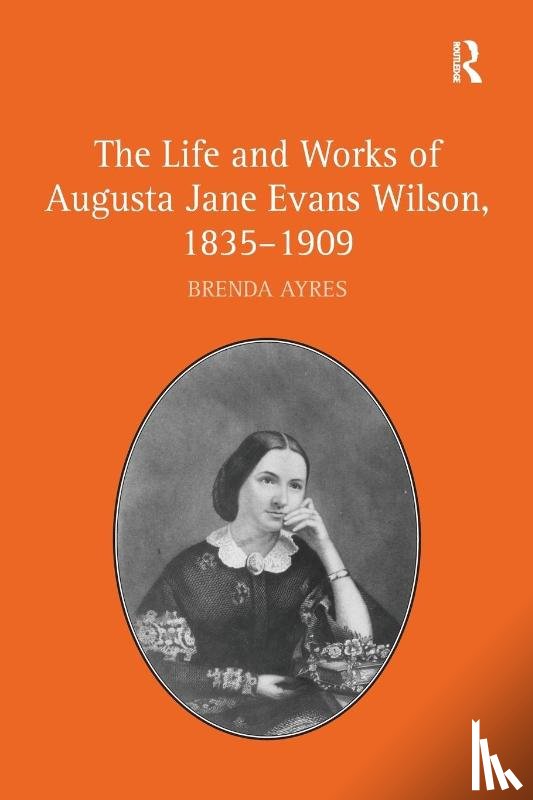 Ayres, Brenda - The Life and Works of Augusta Jane Evans Wilson, 1835–1909