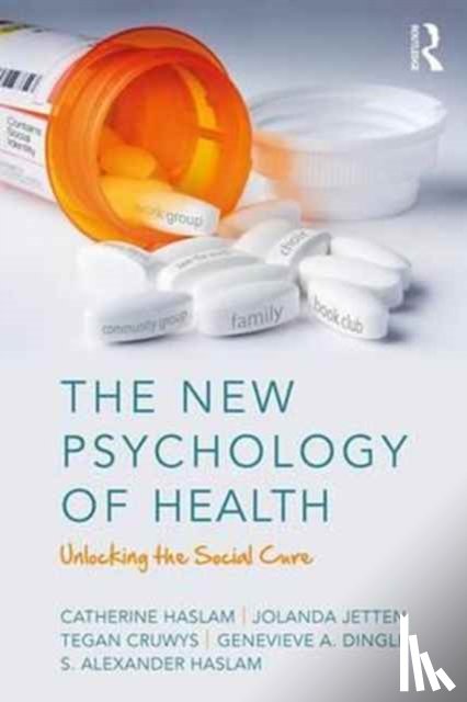 Haslam, Catherine (Professor of Clinical Psychology and Cognitive Neuropsychology at the University of Queensland, Jetten, Jolanda, Cruwys, Tegan, Dingle, Genevieve - The New Psychology of Health