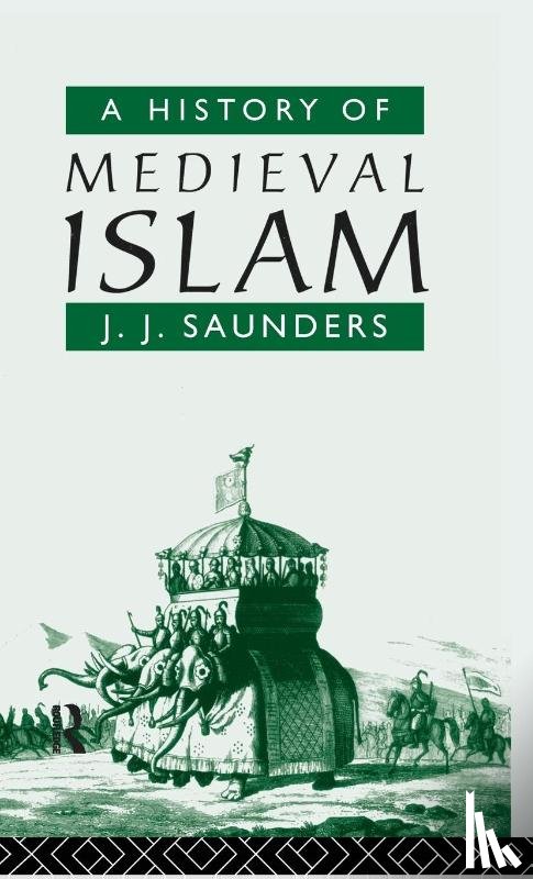 Saunders, John Joseph - A History of Medieval Islam
